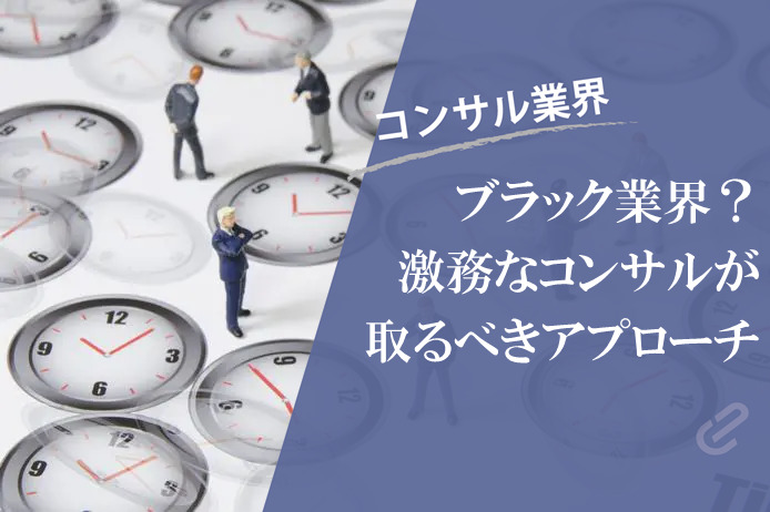 コンサルはなぜ激務なのか？現役コンサルがその理由を語ります