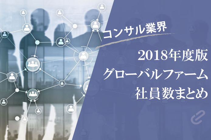 グローバルのコンサルファームの社員数をまとめてみた（Big4+α） [2018年度版]