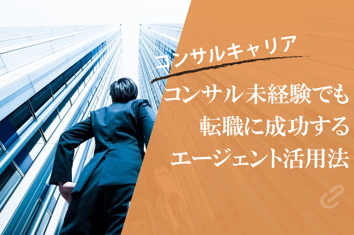 未経験からコンサルファームへの転職の実態｜転職エージェント利用の極意（3）