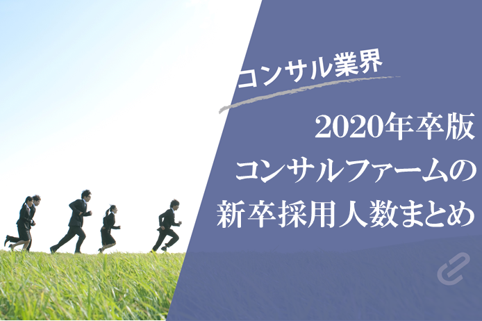 コンサルファームの新卒採用人数をまとめてみた（Big4+α） [2020卒版]