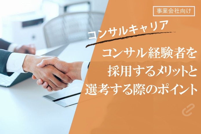 事業会社におけるコンサル経験者の採用メリットと採用ノウハウについて（事業会社でコンサルの採用をお考えの責任者の方向け）