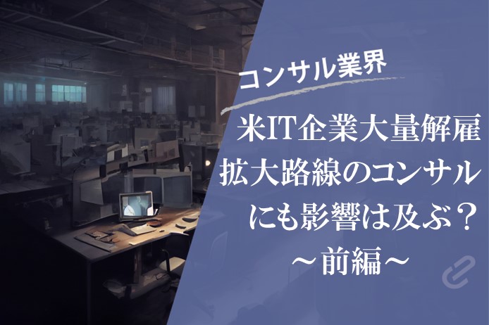 大量解雇の波は日本のコンサル業界にも及ぶのか？ ～前編～ ｜ 米巨大テック企業大量解雇の波