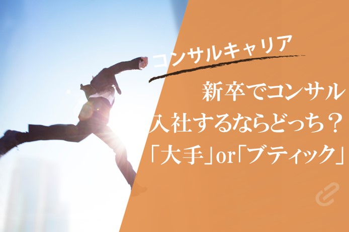 新卒でコンサルファームに入社するなら、Big4やアクセンチュアなどの大手？成長できるブティックやベンチャー？