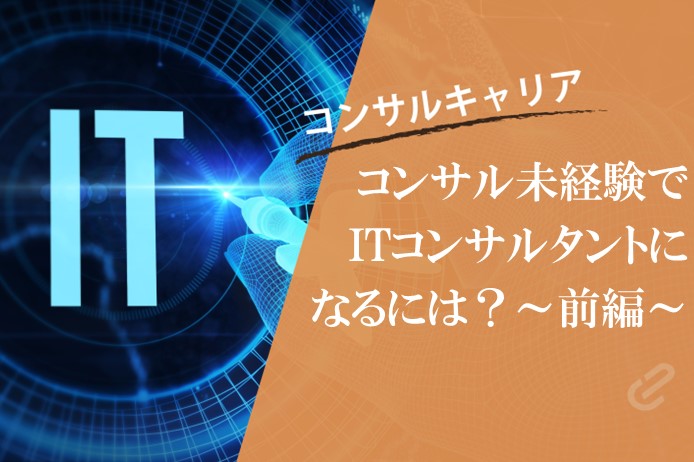 未経験でITコンサルタントになるには ～前編～ ITコンサルとは何か？SEとの違いは？