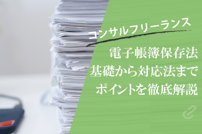 電子帳簿保存法とは？フリーコンサルタントの為の完全対応ガイド【2024】
