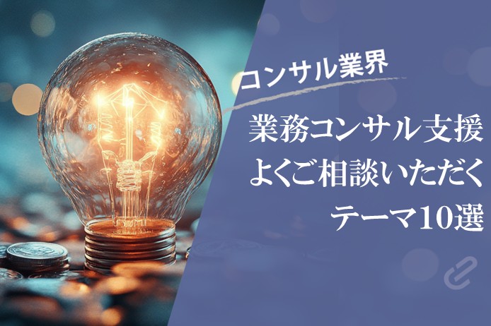業務コンサル支援でよくご相談いただくテーマ10選|結局コンサルって何やってくれるのか?シリーズ