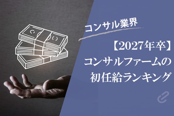 27卒新卒採用、主要コンサルファーム初任給ランキング