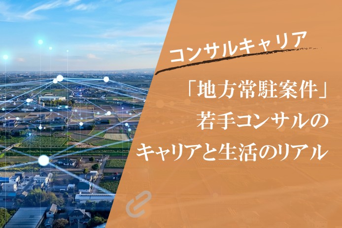 コンサルの地方常駐案件って楽しい？苦しい？～参画中若手メンバーがメリット・デメリットを解説～
