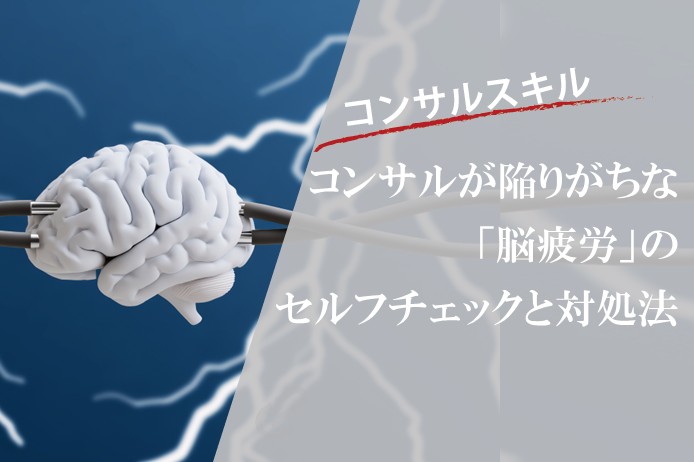コンサルタントが知っておきたい「脳疲労」高いパフォーマンスを維持するためのセルフチェックと対処法